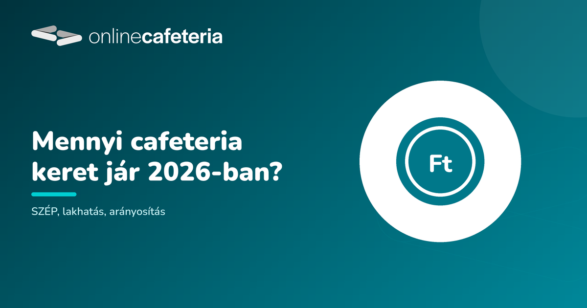 Mennyi cafeteria keret jár 2026-ban? SZÉP, lakhatási és arányosítás
