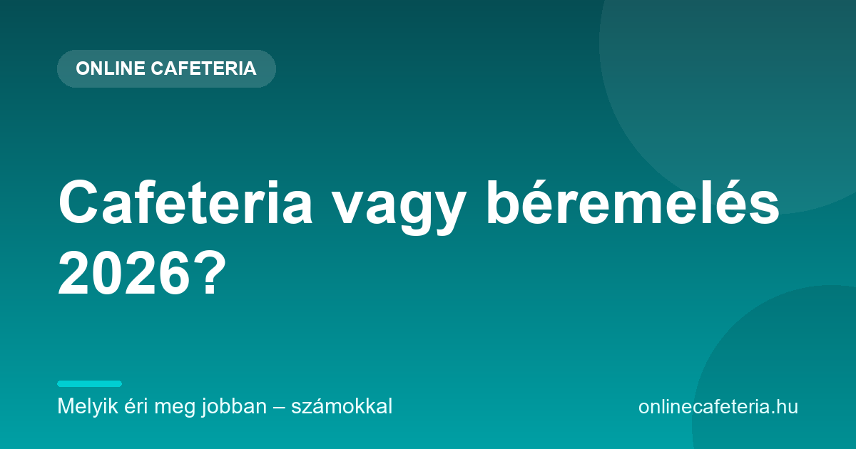 Cafeteria vagy béremelés 2026 – melyik éri meg jobban, összehasonlítás számokkal