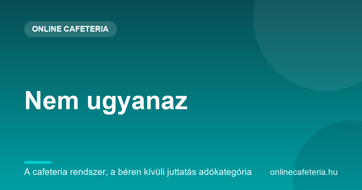A cafeteria egy választható rendszer, a béren kívüli juttatás pedig egy adózási kategória – a kettő nem ugyanaz