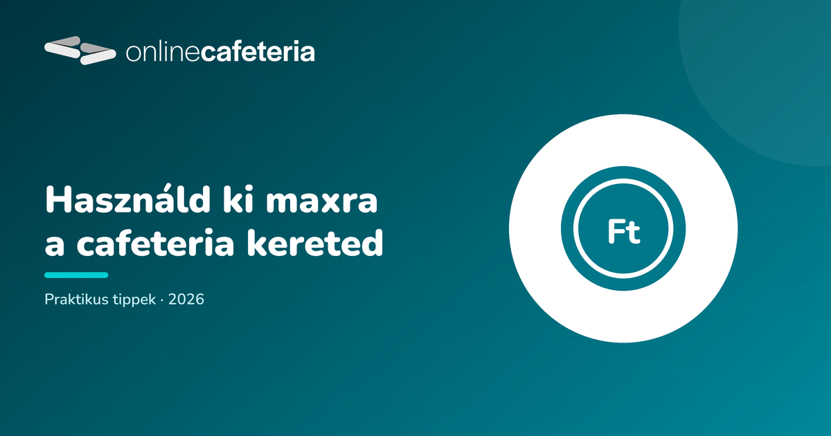 Hogyan használd ki maxra a cafeteria kereted 2026-ban?