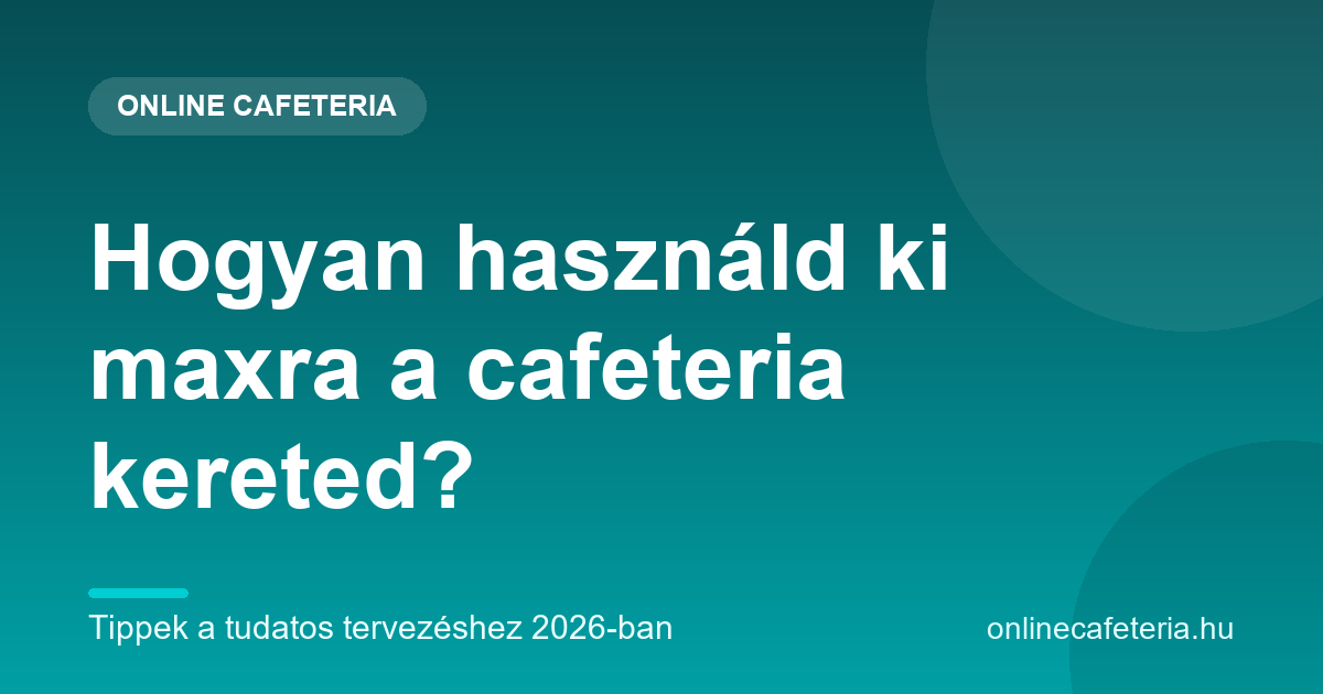 Hogyan használd ki maxra a cafeteria kereted 2026-ban – tippek